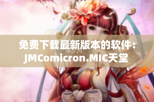 免费下载最新版本的软件：JMComicron.MIC天堂