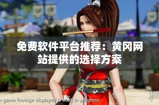 免费软件平台推荐：黄冈网站提供的选择方案