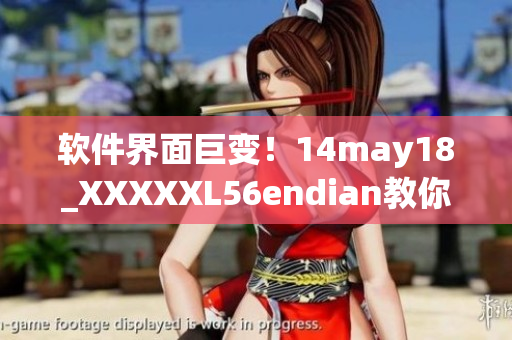 软件界面巨变！14may18_XXXXXL56endian教你如何适应新特性(1)