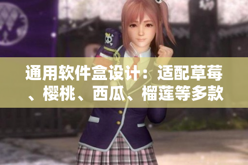 通用软件盒设计：适配草莓、樱桃、西瓜、榴莲等多款商品