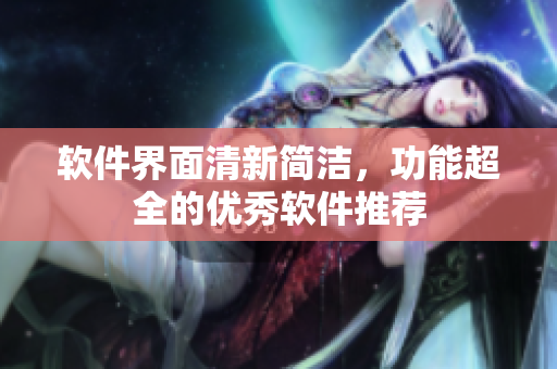 软件界面清新简洁，功能超全的优秀软件推荐