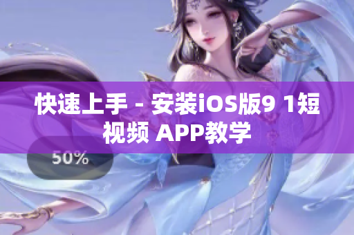 快速上手 - 安装iOS版9 1短视频 APP教学