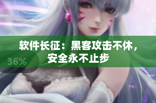 软件长征：黑客攻击不休，安全永不止步