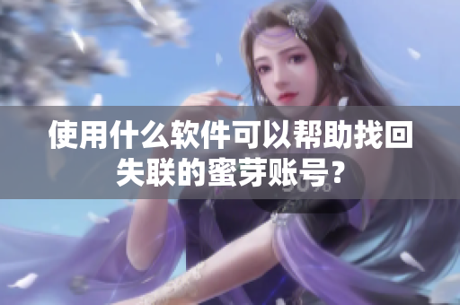 使用什么软件可以帮助找回失联的蜜芽账号？