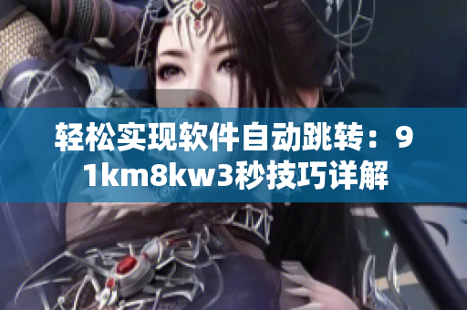 轻松实现软件自动跳转：91km8kw3秒技巧详解