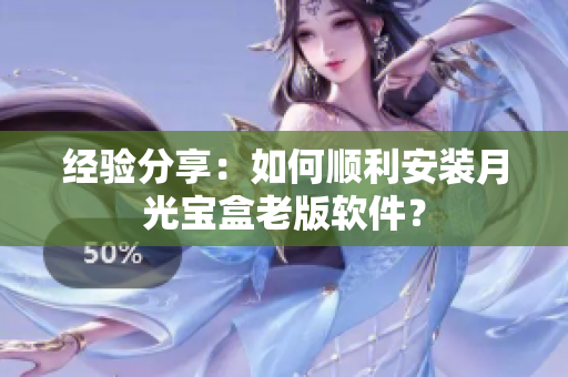 经验分享：如何顺利安装月光宝盒老版软件？