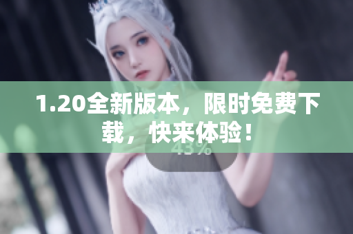 1.20全新版本，限时免费下载，快来体验！