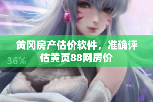 黄冈房产估价软件，准确评估黄页88网房价