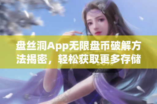 盘丝洞App无限盘币破解方法揭密，轻松获取更多存储空间