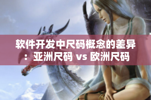 软件开发中尺码概念的差异：亚洲尺码 vs 欧洲尺码