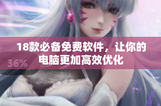 18款必备免费软件，让你的电脑更加高效优化