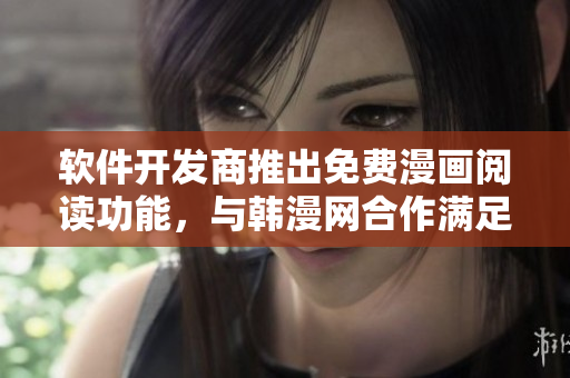 软件开发商推出免费漫画阅读功能，与韩漫网合作满足漫迷需求