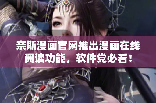 奈斯漫画官网推出漫画在线阅读功能，软件党必看！