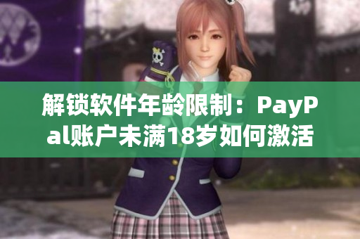 解锁软件年龄限制：PayPal账户未满18岁如何激活
