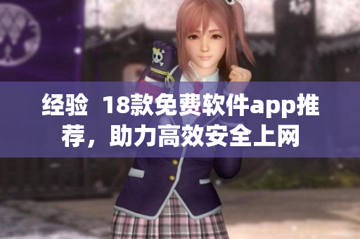 经验  18款免费软件app推荐，助力高效安全上网