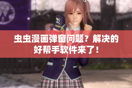 虫虫漫画弹窗问题？解决的好帮手软件来了！