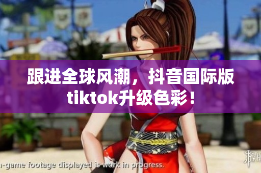 跟进全球风潮，抖音国际版tiktok升级色彩！