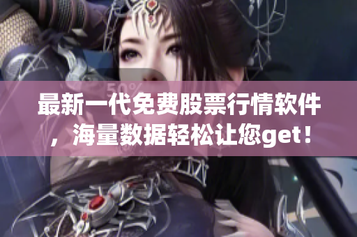 最新一代免费股票行情软件，海量数据轻松让您get！