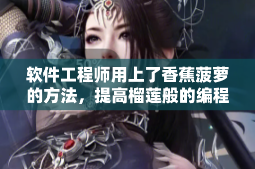 软件工程师用上了香蕉菠萝的方法，提高榴莲般的编程效率！