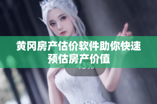 黄冈房产估价软件助你快速预估房产价值