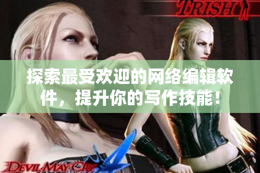 探索最受欢迎的网络编辑软件，提升你的写作技能！