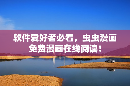 软件爱好者必看，虫虫漫画免费漫画在线阅读！