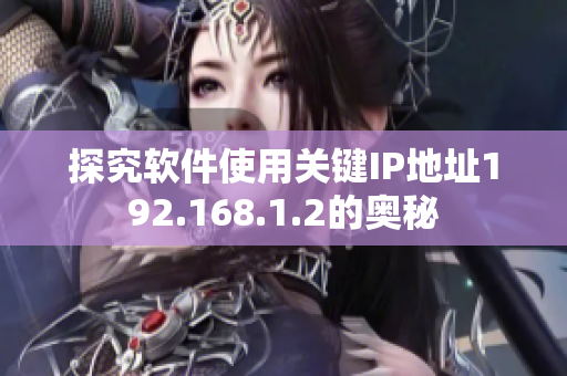 探究软件使用关键IP地址192.168.1.2的奥秘