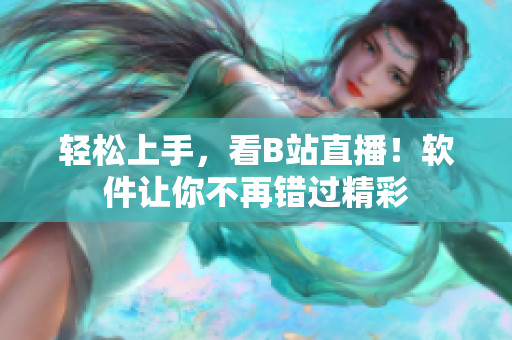轻松上手，看B站直播！软件让你不再错过精彩