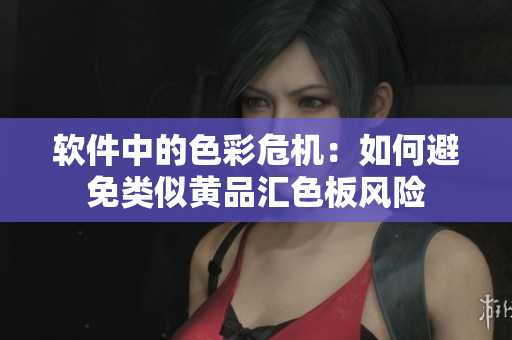 软件中的色彩危机：如何避免类似黄品汇色板风险