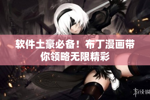 软件土豪必备！布丁漫画带你领略无限精彩