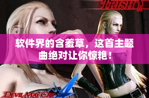 软件界的含羞草，这首主题曲绝对让你惊艳！