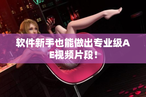 软件新手也能做出专业级AE视频片段！