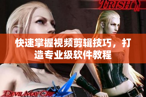 快速掌握视频剪辑技巧，打造专业级软件教程