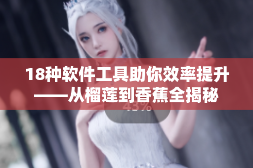 18种软件工具助你效率提升——从榴莲到香蕉全揭秘