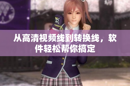 从高清视频线到转换线，软件轻松帮你搞定