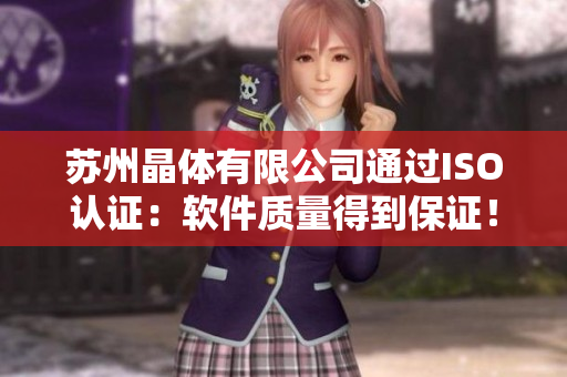 苏州晶体有限公司通过ISO认证：软件质量得到保证！