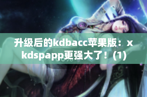 升级后的kdbacc苹果版：xkdspapp更强大了！(1)