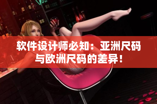 软件设计师必知：亚洲尺码与欧洲尺码的差异！
