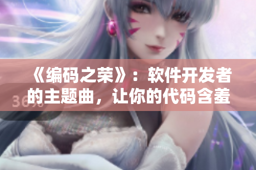 《编码之荣》：软件开发者的主题曲，让你的代码含羞发光。