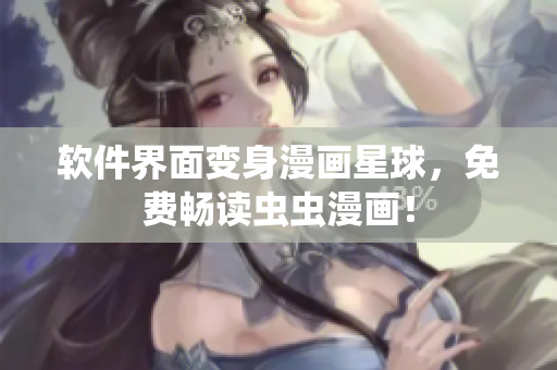 软件界面变身漫画星球，免费畅读虫虫漫画！