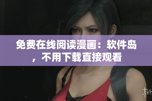 免费在线阅读漫画：软件岛，不用下载直接观看