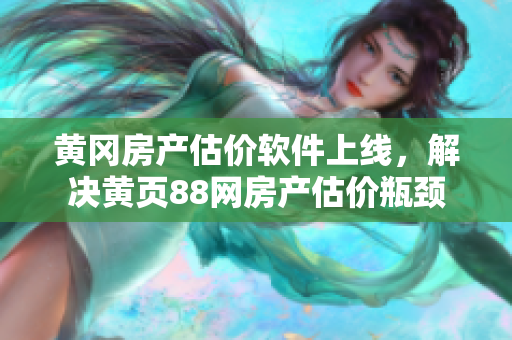 黄冈房产估价软件上线，解决黄页88网房产估价瓶颈