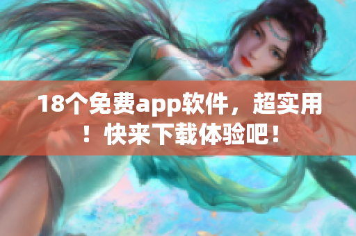 18个免费app软件，超实用！快来下载体验吧！