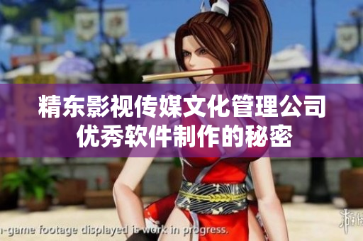 精东影视传媒文化管理公司 优秀软件制作的秘密