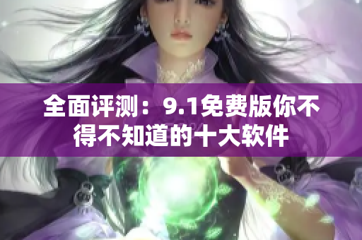 全面评测：9.1免费版你不得不知道的十大软件