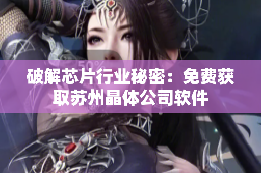 破解芯片行业秘密：免费获取苏州晶体公司软件