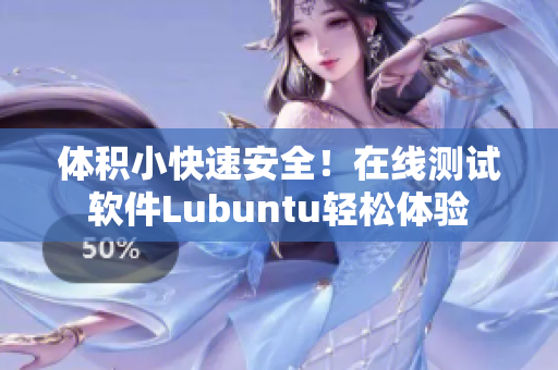 体积小快速安全！在线测试软件Lubuntu轻松体验