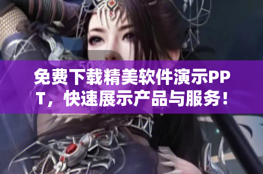 免费下载精美软件演示PPT，快速展示产品与服务！