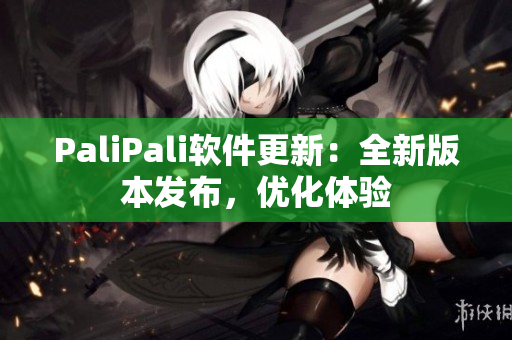 PaliPali软件更新：全新版本发布，优化体验