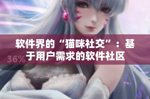 软件界的“猫咪社交”：基于用户需求的软件社区